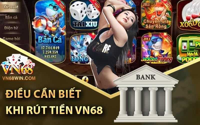 Hướng Dẫn Rút Tiền Vn68 Club Chỉ Trong Vòng 60 Giây 3 Điều bạn cần biết khi thực hiện giao dịch rút tiền