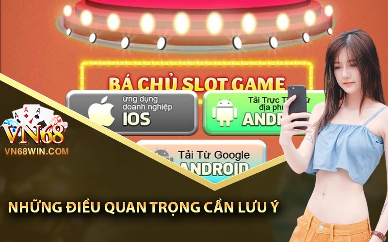 Hướng Dẫn Tải Vn68 Cho Hệ Điều Hành iOS & Android 2 Những điều quan trọng cần lưu ý