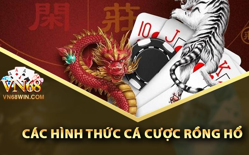 Cách Chơi Rồng Hổ Vn68 - Những Kinh Nghiệm Quý Báu Nhất 2 Các hình thức cá cược Rồng Hổ