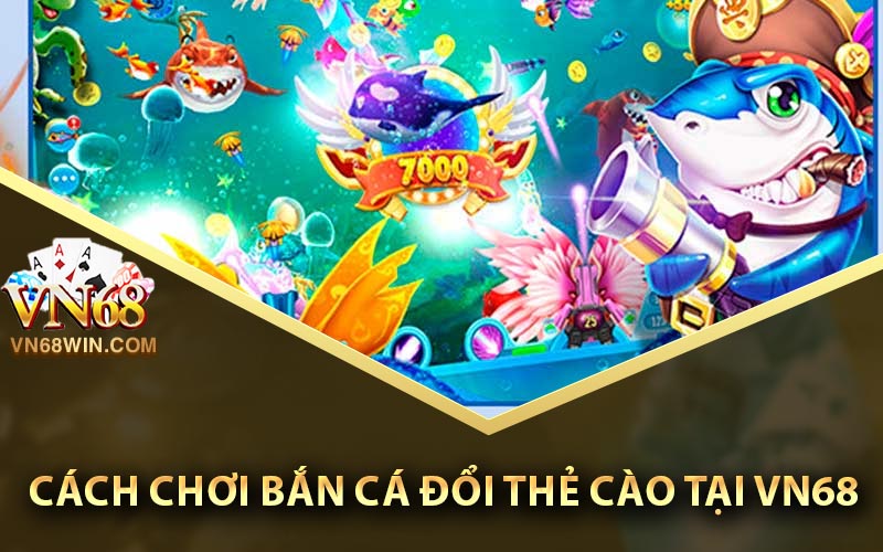 Bắn Cá Đổi Thẻ Cào Online VN68 - Tựa Game Cuốn Nhất 2023 2 Cách chơi bắn cá đổi thẻ cào tại VN68