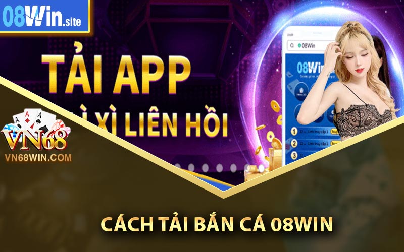 Bắn Cá 08Win - Trang Bắn Cá Đổi Thướng Với Khuyến Mãi 99K 2 Cách tải bắn cá 08Win về máy