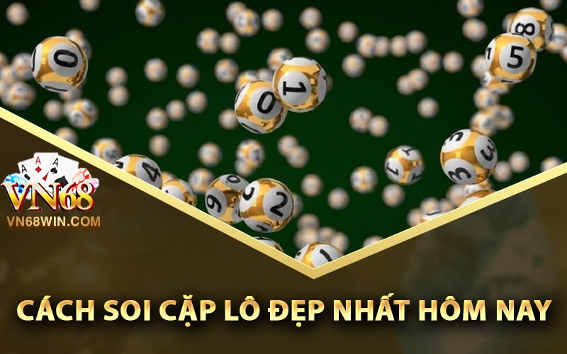 VN68 Chia Sẻ Cặp Lô Đẹp Nhất Hôm Nay Trúng 100% 1 Cách soi cặp lô đẹp nhất hôm nay