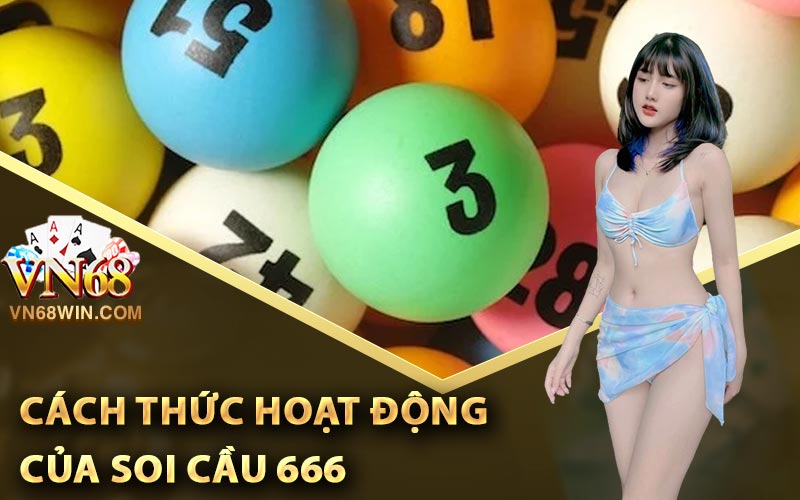 Soi Cầu 666 - Cách Dự Đoán Xổ Số Chuẩn Không Cần Chỉnh 2 Cách thức hoạt động của soi cầu 666
