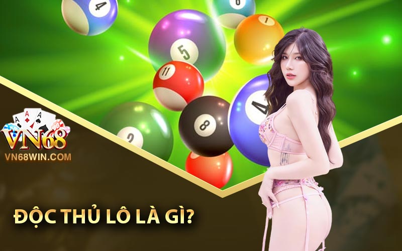 Độc Thủ Lô Là Gì? Bí Quyết Chơi Độc Thủ Lô Hiệu Quả Nhất 1 Độc thủ lô là gì?