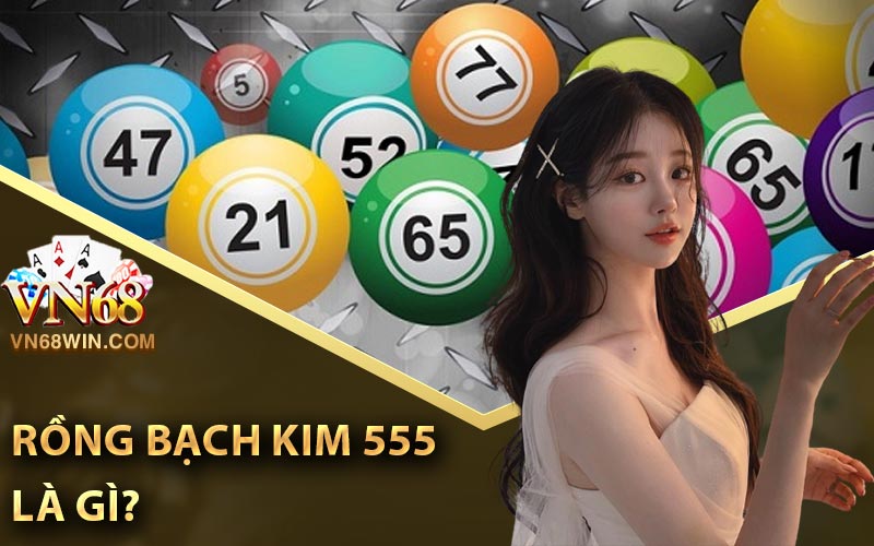 Rồng Bạch Kim 555 - Hình Thức Dự Đoán Xổ Số Chính Xác 1 Rồng Bạch Kim 555 là gì?