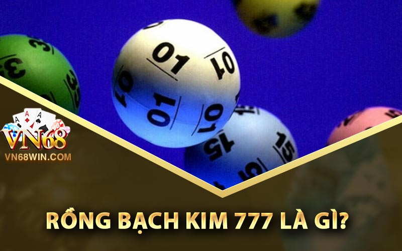 Rồng Bạch Kim 777 - Cách Soi Cầu Chuẩn Để Trúng Lớn 1 Rồng bạch kim 777 là gì?