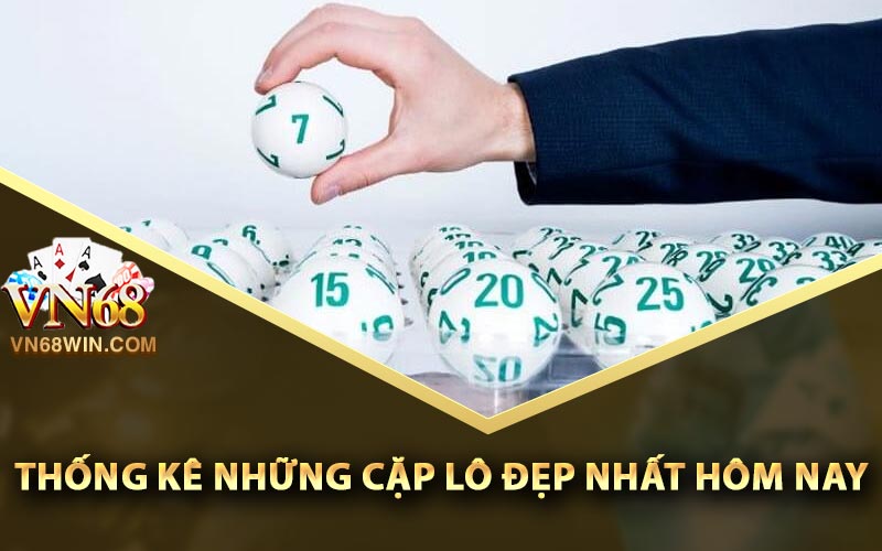VN68 Chia Sẻ Cặp Lô Đẹp Nhất Hôm Nay Trúng 100% 2 Thống kê những cặp lô đẹp nhất hôm nay