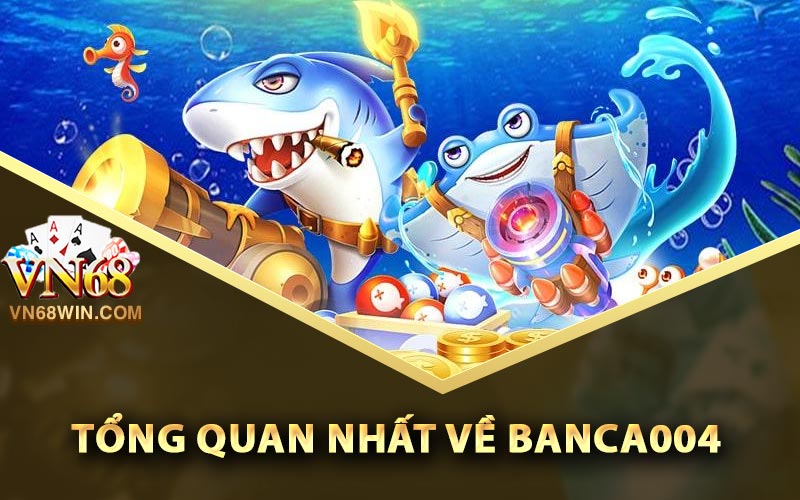Banca004 - Nơi Giải Trí Mang Về Tiền Thưởng Hấp Dẫn 1 Tổng quan nhất về Banca004