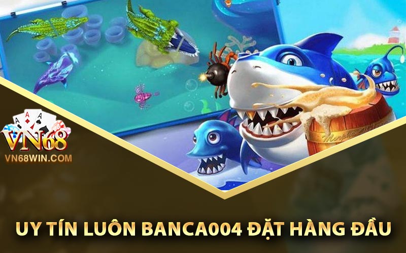 Banca004 - Nơi Giải Trí Mang Về Tiền Thưởng Hấp Dẫn 2 Uy tín luôn Banca004 đặt hàng đầu
