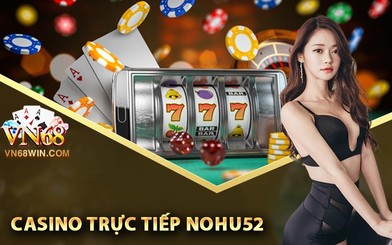 Nohu52 - Link Đăng Ký Nohu52 Nhận 198k Trải Nghiệm Game 2 Casino Trực Tiếp Nohu52