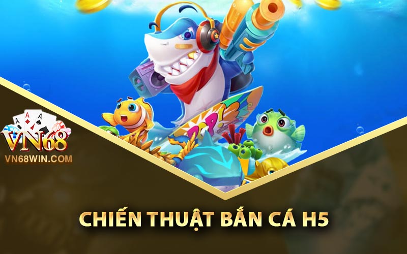 Bắn Cá H5 - Thủ Thuật Bắn Cá Đổi Thưởng Dễ Trúng Lớn 4 Chiến thuật Bắn Cá H5