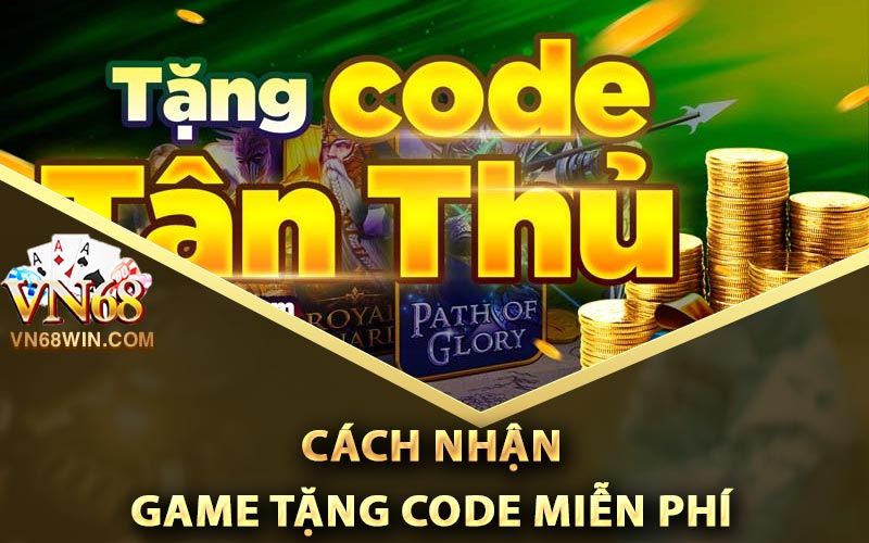 Game Tặng Code Miễn Phí Từ Vn68 Cho Tân Thủ Mới 4 Cách nhận game tặng code miễn phí từ Vn68