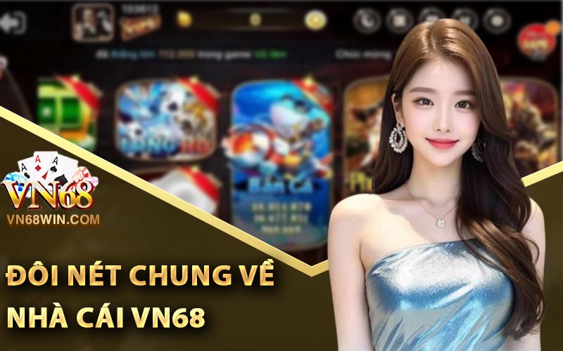Game Tặng Code Miễn Phí Từ Vn68 Cho Tân Thủ Mới 1 Đôi nét chung về nhà cái Vn68