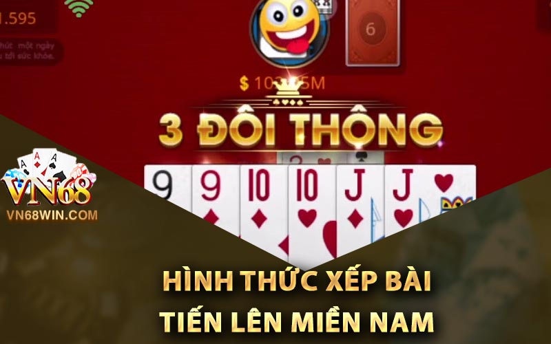 Đánh Bài Tiến Lên Miền Nam Cùng Với Chiến Thuật Hay Nhất 2 Hình thức xếp bài tiến lên miền nam
