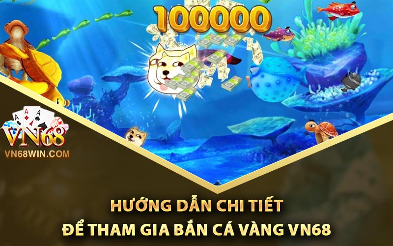 Bắn Cá Vàng - Những Kỹ Thuật Kiếm Tiền Tỷ Mỗi Ngày 3 Hướng dẫn chi tiết để tham gia bắn cá vàng Vn68