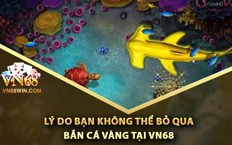 Bắn Cá Vàng - Những Kỹ Thuật Kiếm Tiền Tỷ Mỗi Ngày 1 Lý do bạn không thể bỏ qua bắn cá vàng tại Vn68