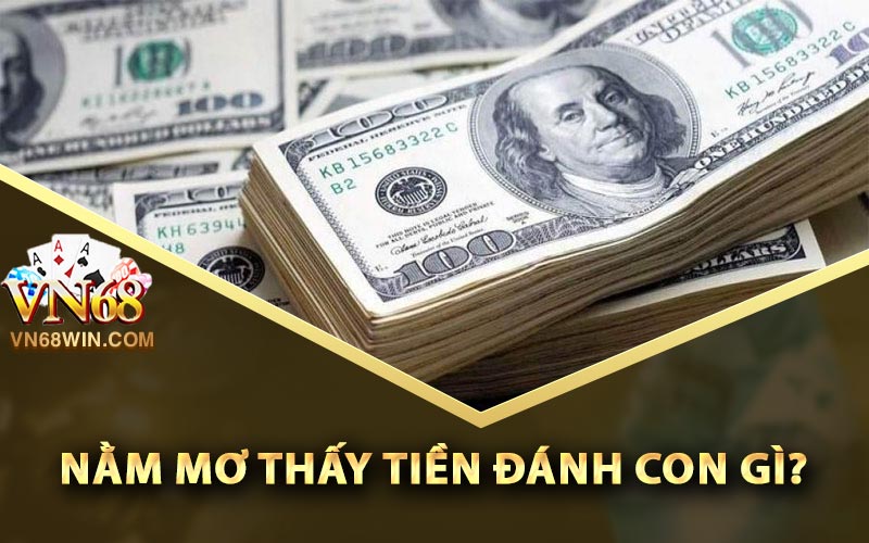 Mơ Thấy Tiền Có Ý Nghĩa Gì? Nên Đánh Con Gì Để Trúng Lớn 3 Nằm mơ thấy tiền đánh con gì?