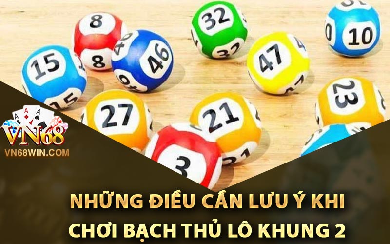 Bạch Thủ Lô Khung 2 Ngày - Kỹ Thuật Đánh Lô Không Xịt 4 Những điều cần lưu ý khi chơi bạch thủ lô khung 2 ngày
