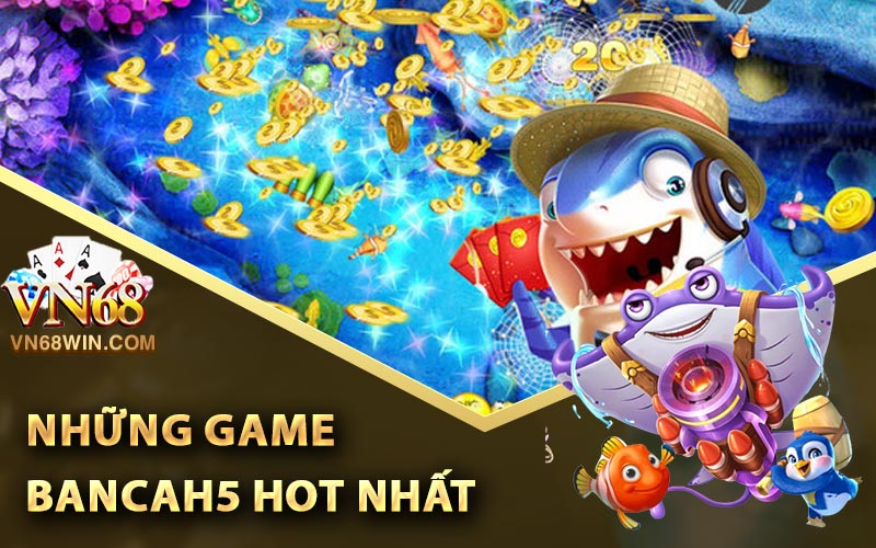 Bancah5 Tại Vn68 - Cổng Game Hấp Dẫn Cùng Nhiều Ưu Đãi 3 Top những game Bancah5 hot nhất