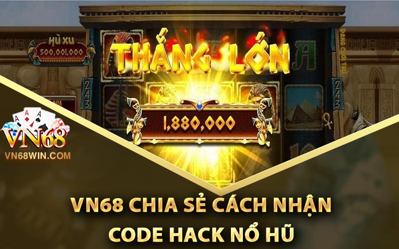 Tool Hack Nổ Hũ - Quy Trình Tải Và Nhận Code Nổ Hũ Free 3 VN68 chia sẻ cách nhận code hack nổ hũ