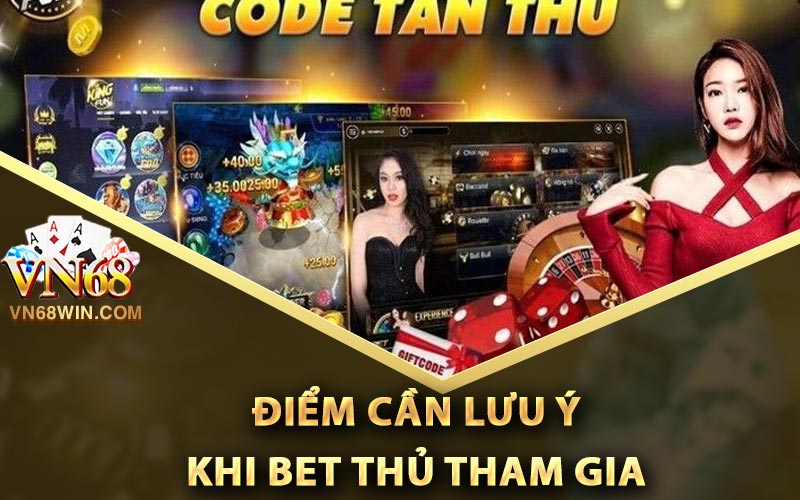 Game Tặng Code Miễn Phí Từ Vn68 Cho Tân Thủ Mới 5 Vài điểm cần lưu ý khi bet thủ tham gia game tặng code