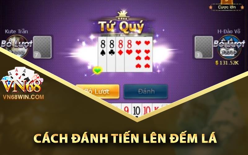 Tiến Lên Đếm Lá - Bí Kíp Đánh Để Kiếm Tiền Mua Nhà 2 Cách đánh tiến lên đếm lá