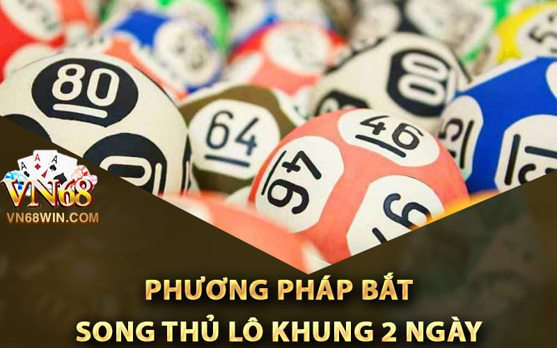 Song Thủ Lô Khung 2 Ngày - Phương Pháp Đánh Hiệu Quả Cao 3 Các phương pháp bắt song thủ lô khung 2 ngày