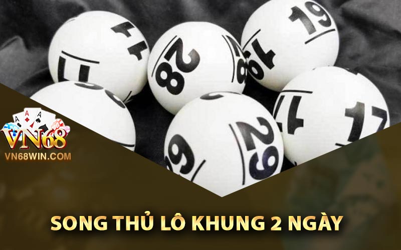 Song Thủ Lô Khung 2 Ngày - Phương Pháp Đánh Hiệu Quả Cao 1 Hình thức đánh song thủ lô khung 2 ngày