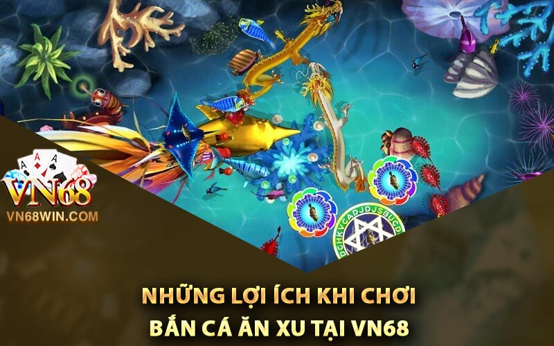Bắn Cá Ăn Xu - Mẹo Cho Bet Thủ Hốt Tiền Thưởng Lớn 3 Những lợi ích khi chơi bắn cá ăn xu tại Vn68