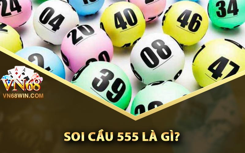 Soi Cầu 555 - Dự Đoán XSMB Hôm Nay Chính Xác Tới 100% 1 Soi cầu 555 là gì?