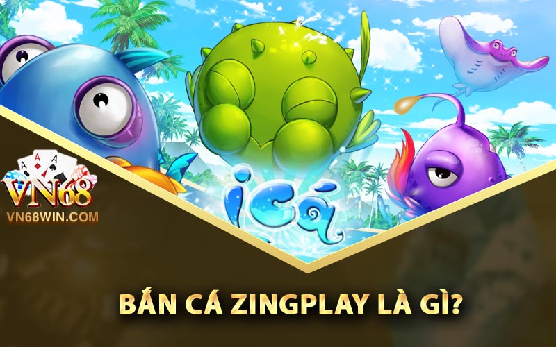 Bắn Cá ZingPlay - Link Tải Bắn Cá ZingPlay APK, IOS 1 Bắn cá ZingPlay là gì?