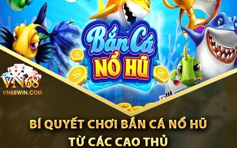 Bắn Cá Nổ Hũ Trực Tuyến Miễn Phí Chơi Trên Điện Thoại 3 Bí Quyết Chơi Bắn Cá Nổ Hũ Từ Các Cao Thủ