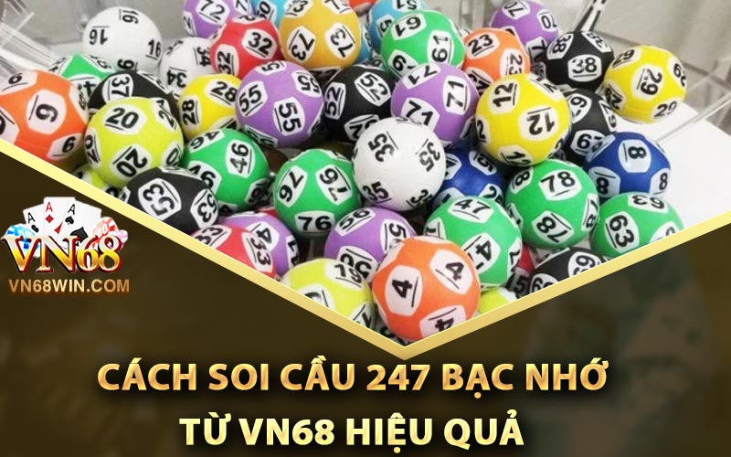 Soi Cầu 247 Bạc Nhớ - Bí Kíp Bắt Số Cực Kỳ Chuẩn Xác 2 Cách soi cầu 247 bạc nhớ từ Vn68 hiệu quả