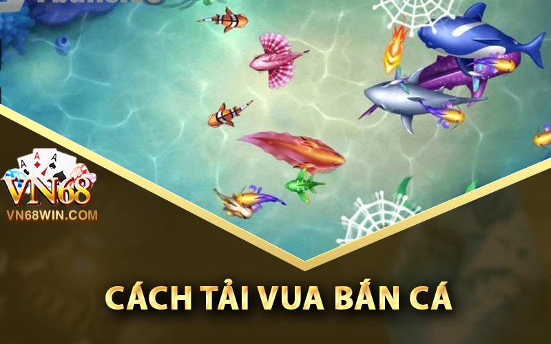 Vua Bắn Cá - Phiêu Lưu Kiếm Tiền Thưởng Cùng Bắn Cá 3 Cách tải Vua Bắn Cá cho điện thoại