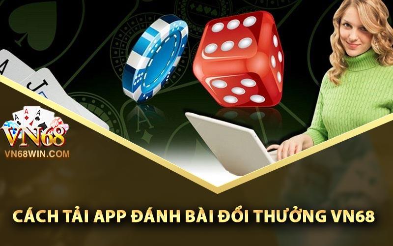Đánh Bài Đổi Thưởng Rút Tiền Thật Hay Nhất 2024 4 Cách tải app đánh bài đổi thưởng Vn68