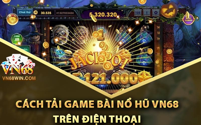 Game Bài Nổ Hũ - Top Game Siêu Hot Của Cổng Game Vn68 3 Cách tải game bài nổ hũ Vn68 trên điện thoại