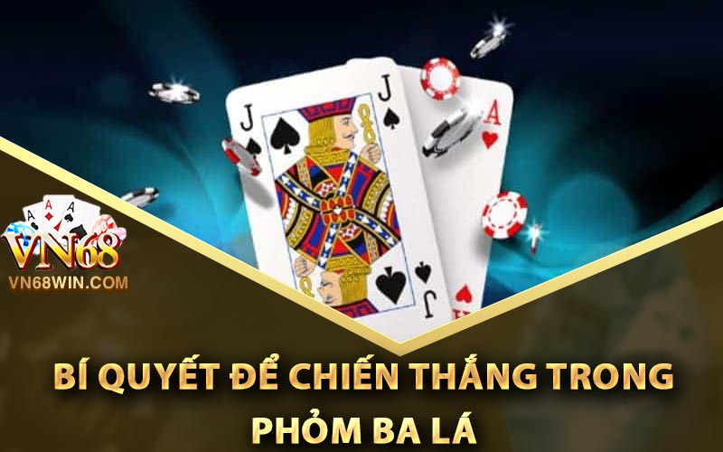 Phỏm Ba Lá - Vn68 Hướng Dẫn Chiến Lược Chơi Hay Nhất 3 Chiến lược và bí quyết để chiến thắng trong phỏm ba lá