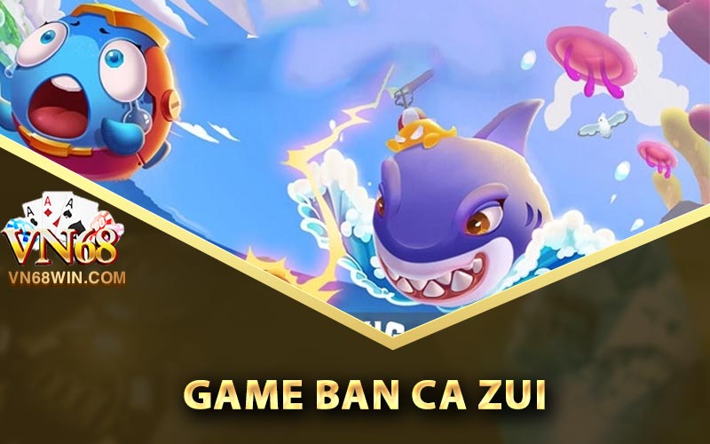 Ban Ca Zui - Link Tải Ban Ca Zui Phiên Bản Cập Nhật Mới 1 Game Ban Ca Zui