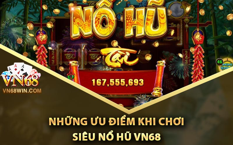 Siêu Nổ Hũ Vn68 - Kinh Nghiệm Nổ Lớn Để Mua Vàng 3 Những ưu điểm khi chơi siêu nổ hũ Vn68
