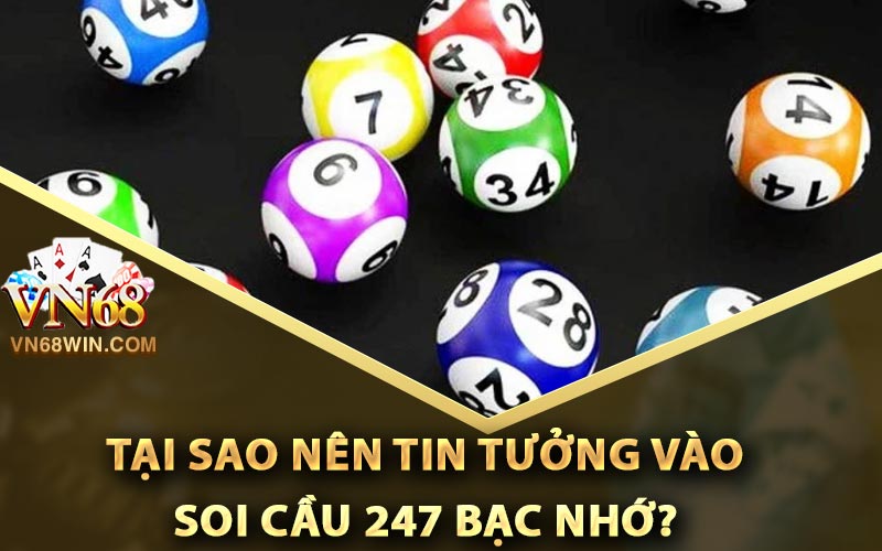 Soi Cầu 247 Bạc Nhớ - Bí Kíp Bắt Số Cực Kỳ Chuẩn Xác 3 Tại sao nên tin tưởng vào soi cầu 247 bạc nhớ?