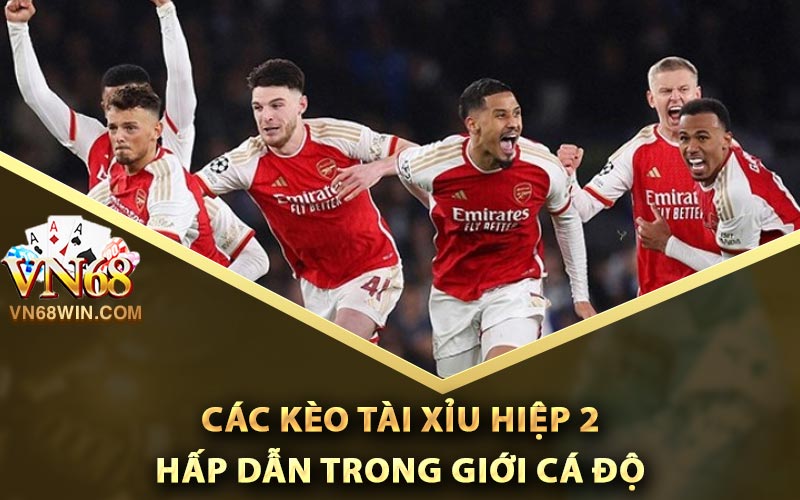 Tài Xỉu Hiệp 2 Là Gì? Kinh Nghiệm Bắt Kèo Đẳng Cấp 3 Các kèo tài xỉu hiệp 2 hấp dẫn trong giới cá độ