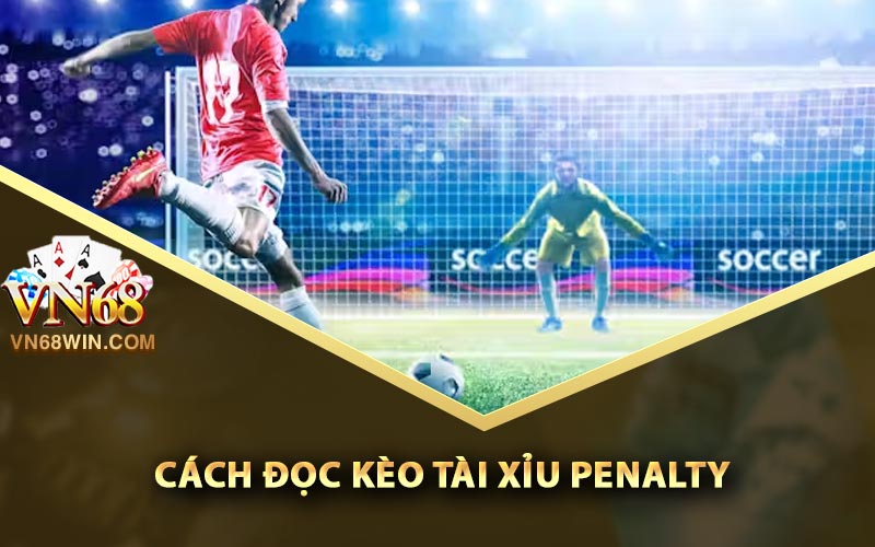 Kèo Tài Xỉu Penalty - Cách Tính Và Soi Kèo Hiệu Quả Cao 2 Cách đọc kèo tài xỉu Penalty