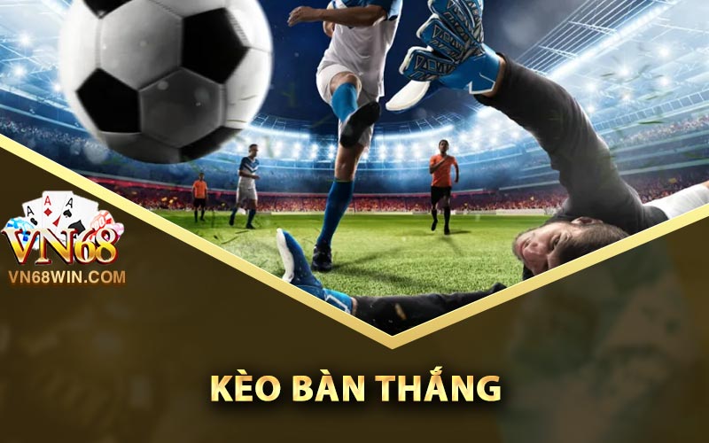 Kèo Bàn Thắng Vn68 - Phân Tích Tỷ Lệ Ăn Chắc 100% 1 Khái quát về kèo bàn thắng