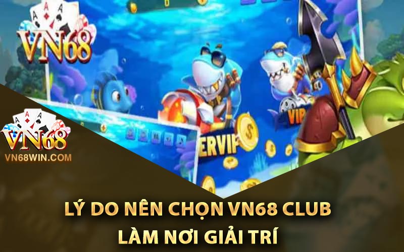 Vn68 Club Lừa Đảo Hội Viên Có Đúng là Sự Thật? 3 Lý do nên chọn Vn68 Club làm nơi giải trí