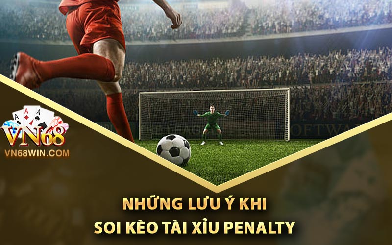 Kèo Tài Xỉu Penalty - Cách Tính Và Soi Kèo Hiệu Quả Cao 4 Những lưu ý khi soi kèo tài xỉu Penalty