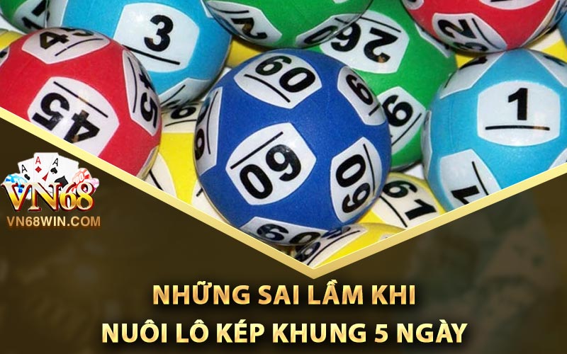 Nuôi Lô Kép Khung 5 Ngày Chuẩn Xác Mọi Thời Đại 4 Những sai lầm khi nuôi lô kép khung 5 ngày