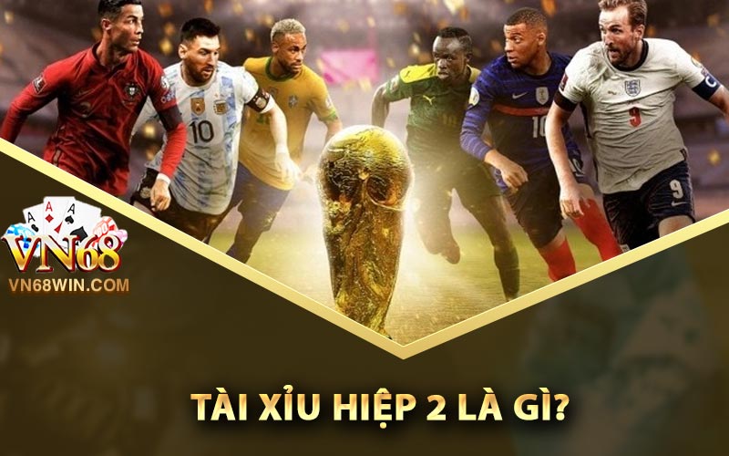 Tài Xỉu Hiệp 2 Là Gì? Kinh Nghiệm Bắt Kèo Đẳng Cấp 1 Tài xỉu hiệp 2 là gì?