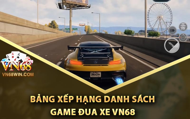 Game Đua Xe Vn68 - Đường Đua Xe Kịch Tính | Vn68win.com 4 Bảng xếp hạng danh sách game đua xe Vn68