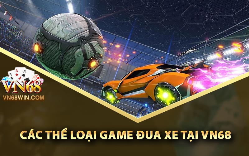 Game Đua Xe Vn68 - Đường Đua Xe Kịch Tính | Vn68win.com 2 Các thể loại game đua xe tại Vn68