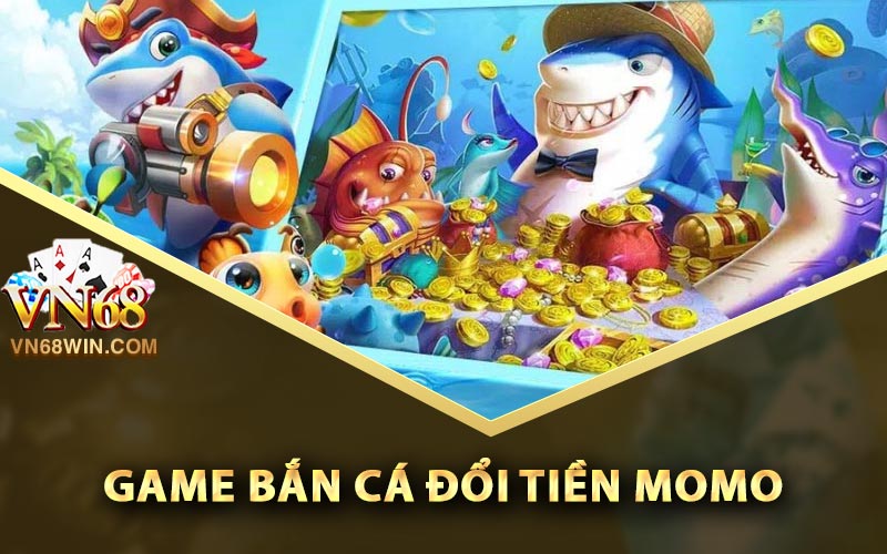 Bắn Cá Đổi Tiền Momo - Trò Chơi Bắn Cá Uy Tín Mọi Thời Đại 1 Game bắn cá đổi tiền momo